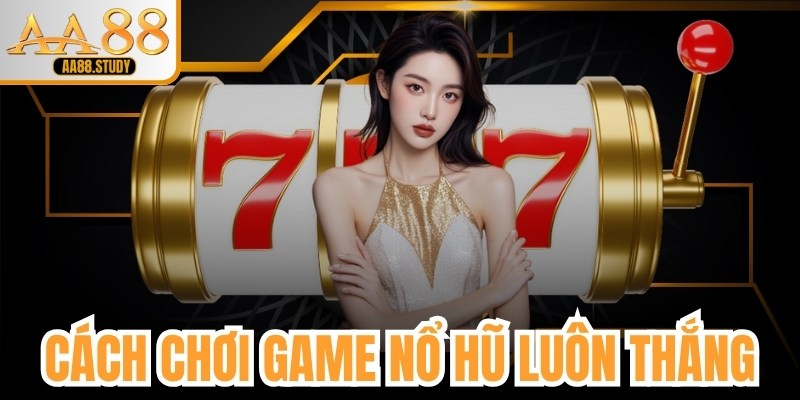 AA88 Chia Sẻ Cách Chơi Game Nổ Hũ Luôn Thắng, Đạt Hiệu Quả Cao Nhất - GOLDFLAME69