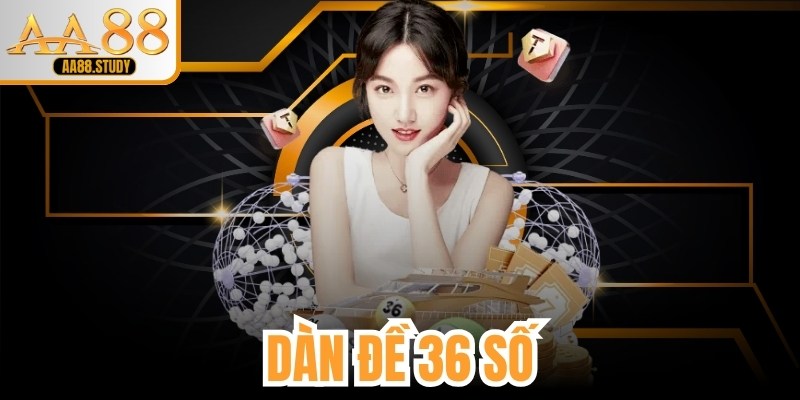 Dàn Đề 36 Số - Chiến Thuật Tăng Cơ Hội Trúng Thưởng Hiệu Quả Cùng AA88 - GOLDFLAME69