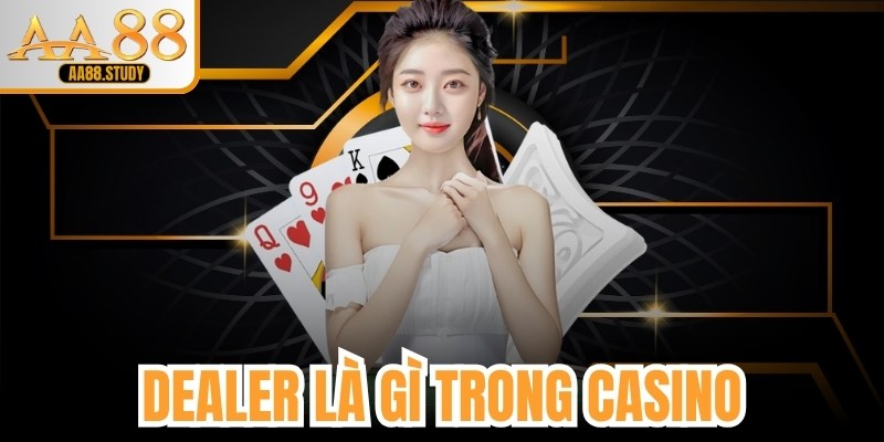 Dealer Là Gì Trong Casino? Vai Trò Quan Trọng Khi Tham Gia Tại AA88 - GOLDFLAME69
